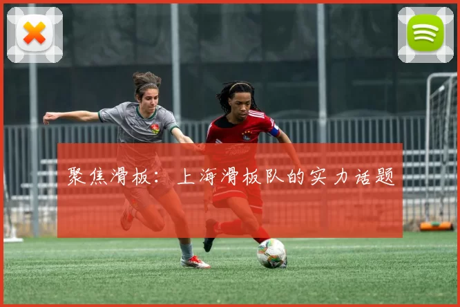 聚焦滑板：上海滑板队的实力话题